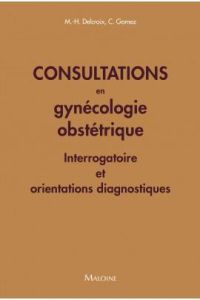 Consultations en gynécologie obstétrique. Interrogatoires et orientations diagnostiques - Delcroix Michel-Henri - Gomez Conchita - Ivernois