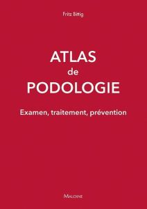 Atlas de podologie. Examen, traitement, prévention - Bittig Fritz - Prudhomme Christophe - Stezer Chris