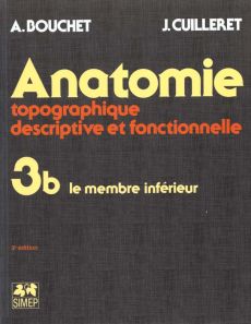ANATOMIE. Tome 3, Topographie descriptive et fonctionnelle, Le membre inférieur, 3ème édition - Bouchet Alain - Cuilleret Jacques