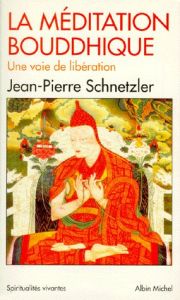 LA MEDITATION BOUDDHIQUE. Une voie de libération - Schnetzler Jean-Pierre