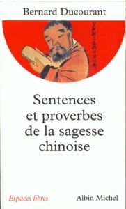 Sentences et proverbes de la sagesse chinoise - Ducourant Bernard