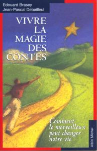VIVRE LA MAGIE DES CONTES. Comment le merveilleux peut changer notre vie - Brasey Edouard - Debailleul Jean-Pascal