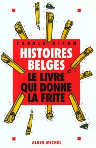 HISTOIRES BELGES. Le livre qui donne la frite - Giron Carole