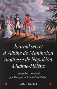 Journal secret d'Albine de Montholon, maîtresse de Napoléon à Sainte-Hélène - Candé-Montholon François de