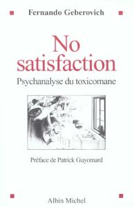 No satisfaction. Psychanalyse du toxicomane - Geberovich Fernando