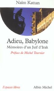 Adieu, Babylone. Mémoires d'un Juif d'Irak - Kattan Naïm