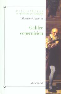 Galilée copernicien. Le premier combat (1610-1616) - Clavelin Maurice