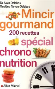 Mincir gourmand. Spécial chrono-nutrition 200 recettes - Delabos Alain - Neveu-Delabos Guylène