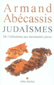 Judaïsmes. De l'hébraïsme aux messianités juives - Abécassis Armand