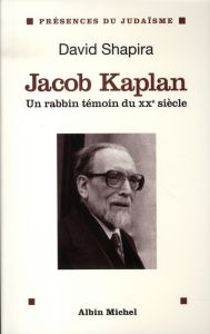 Jacob Kaplan 1895-1994. Un rabbin témoin du XXe siècle - Shapira David - Besançon Alain - Sirat René-Samuel