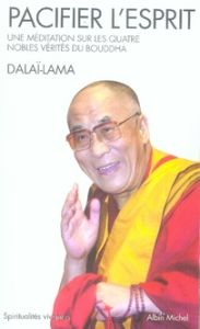 Pacifier l'esprit. Une méditation sur les quatre nobles vérités du Bouddha - SA SAINTETE LE DALAI
