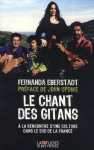 Le Chant des Gitans. A la rencontre d'une culture dans le sud de la France - Eberstadt Fernanda - Updike John - Bury Laurent