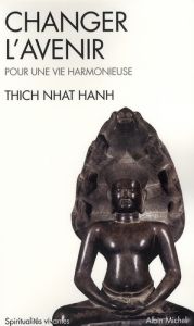 Changer l'avenir. Pour une vie harmonieuse - Thich Nhat-Hanh - Coulin Marianne