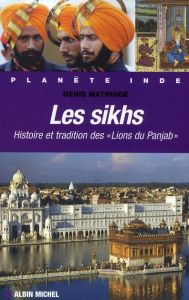 Les sikhs. Histoire et tradition des "Lions du Panjab" - Matringe Denis