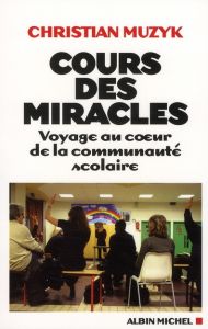 Cours des miracles. Voyage au coeur de la communauté scolaire - Muzyk Christian