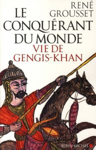 Le conquérant du monde. Vie de Gengis-Khan - Grousset René