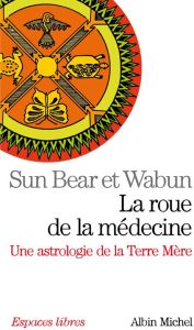 La roue de la médecine. Une astrologie de la Terre Mère - Bear Sun