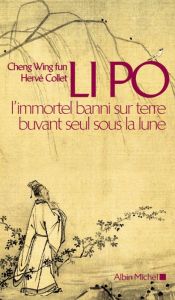 Li Po. L'immortel banni sur Terre buvant seul sous la Lune - Collet Hervé - Cheng Wing Fun
