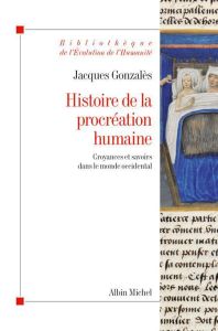 Histoire de la procréation humaine. Croyances et savoirs dans le monde occidental - Gonzalès Jacques
