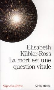 La mort est une question vitale / L'accompagnement des mourants pour changer la vie - Kübler-Ross Elisabeth