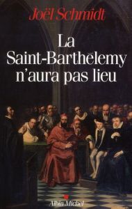 La Saint Barthélémy n'aura pas lieu - Schmidt Joël