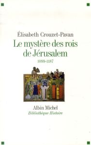 Le mystère des Rois de Jérusalem. 1099-1187 - Crouzet-Pavan Elisabeth