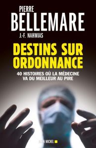 Destins sur ordonnance. 40 histoires où la médecine passe du meilleur au pire - Bellemare Pierre - Nahmias Jean-François - Barben
