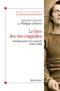 Le livre des vies coupables. Autobiographies de criminels (1896-1909) - Artières Philippe