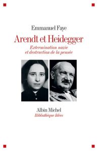 Arendt et Heidegger. Extermination nazie et destruction de la pensée - Faye Emmanuel