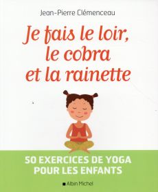 Je fais le loir, le cobra et la rainette. 50 exercices de yoga pour les enfants - Clémenceau Jean-Pierre - Lévypon Jérôme