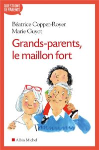 Grands-parents, le maillon fort - Copper-Royer Béatrice - Guyot Marie