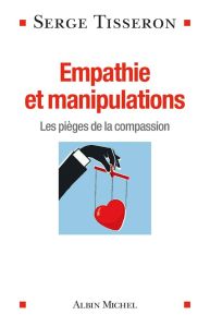 Empathie et manipulations. Les pièges de la compassion - Tisseron Serge
