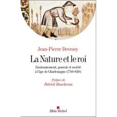 La nature et le roi. Environnement, pouvoir et société à l'âge de Charlemagne (740-820) - Devroey Jean-Pierre - Boucheron Patrick
