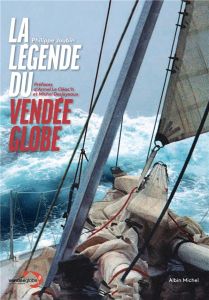 La légende du Vendée Globe - Joubin Philippe - Desjoyeaux Michel - Le Cléac'h A
