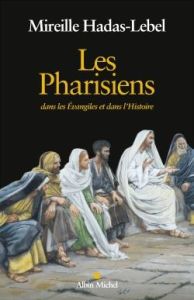 Les pharisiens. Dans les évangiles et dans l'histoire - Hadas-Lebel Mireille