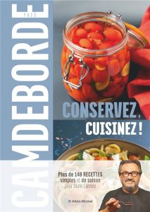 Conservez, cuisinez !. Plus de 140 recettes simples et de saison pour toute l'année - Camdeborde Yves - Boé Philippe - Duronsoy Yves - S