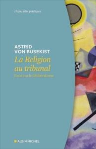 La religion au tribunal. Essai sur le délibéralisme - Von Busekist Astrid