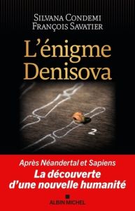 L'énigme Denisova. Après Néandertal et Sapiens, la découverte d'une nouvelle humanité - Condemi Silvana - Savatier François - Clarys Benoî