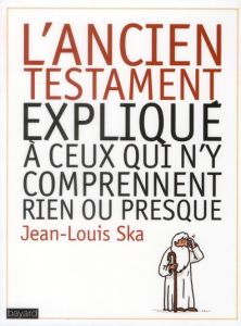 L'Ancien Testament expliqué à ceux qui n'y comprennent rien ou presque - Ska Jean-Louis - Prévost Jean-Pierre
