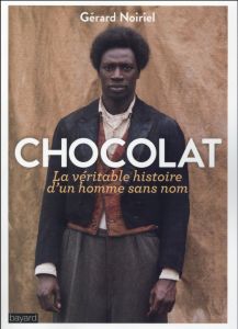 Chocolat. La véritable histoire d'un homme sans nom - Noiriel Gérard