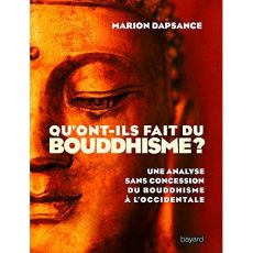 Qu'ont-ils fait du bouddhisme ? Une analyse sans concession du bouddhisme à l'occidentale - Dapsance Marion