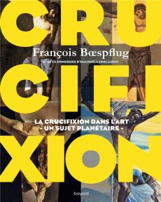 Crucifixion. La cruxifiction dans l'art - Un sujet planétaire - Boespflug François - Fogliadini Emanuela