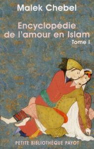 Encyclopédie de l'amour en Islam. Tome 1, A-I, Erotisme, beauté et sexualité dans le monde arabe, en - Chebel Malek