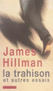 La trahison et autres essais - Hillman James,Argaud Elise