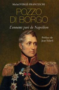 Pozzo di Borgo. L'ennemi juré de Napoléon - Vergé-Franceschi Michel