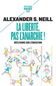 La liberté, pas l'anarchie ! Réflexions sur l'éducation - Neill Alexandre S. - Laguilhomie Micheline