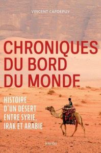 Chroniques du bord du monde. Histoire d'un désert entre Syrie, Irak et Arabie - Capdepuy Vincent