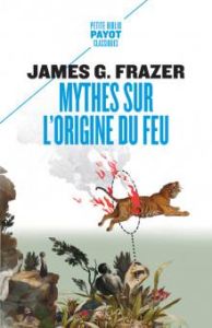 Mythes sur l'origine du feu - Frazer James George - Drucker G-M Michel