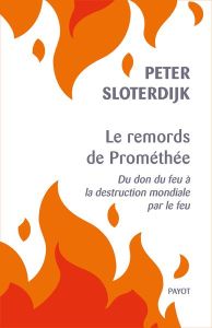 Le remords de Prométhée. Du don du feu à la destruction mondiale par le feu - Sloterdijk Peter - Mannoni Olivier