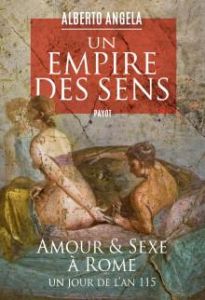 Un empire des sens. Amour et sexe à Rome, un jour de l'an 115 - Angela Alberto - Lesage Marc
